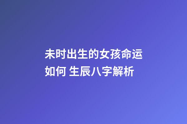 未时出生的女孩命运如何 生辰八字解析